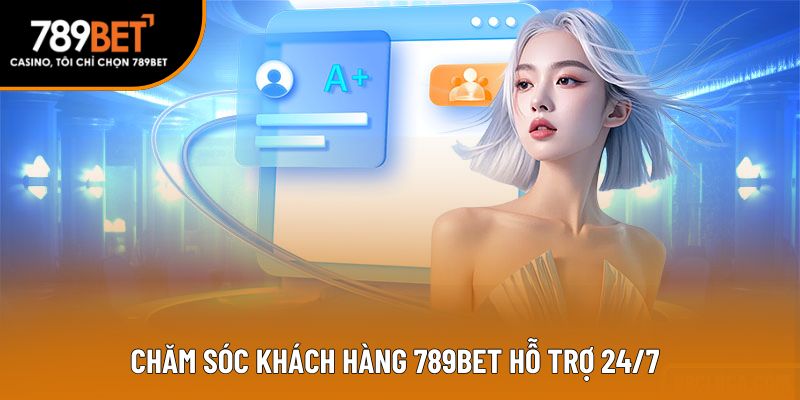 Chăm sóc khách hàng 789BET hỗ trợ 24/7