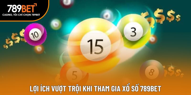 Lợi ích vượt trội khi tham gia Xổ số 789BET