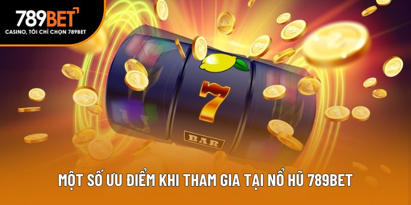 Một số ưu điểm khi tham gia tại nổ hũ 789bet