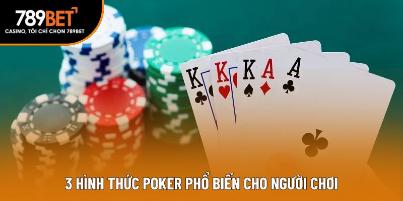 3 hình thức poker phổ biến cho người chơi